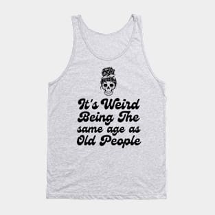 It's weird being the same age as old people Tank Top